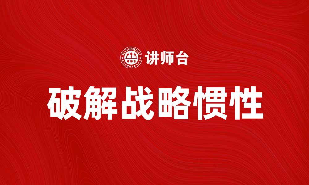 破解战略惯性