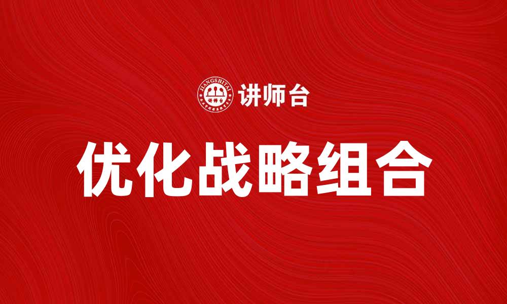 文章优化战略组合，提升企业竞争力的关键策略的缩略图