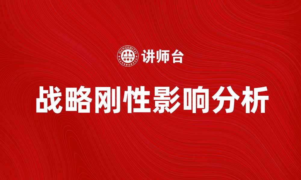 文章战略刚性对企业发展的影响与应对策略分析的缩略图