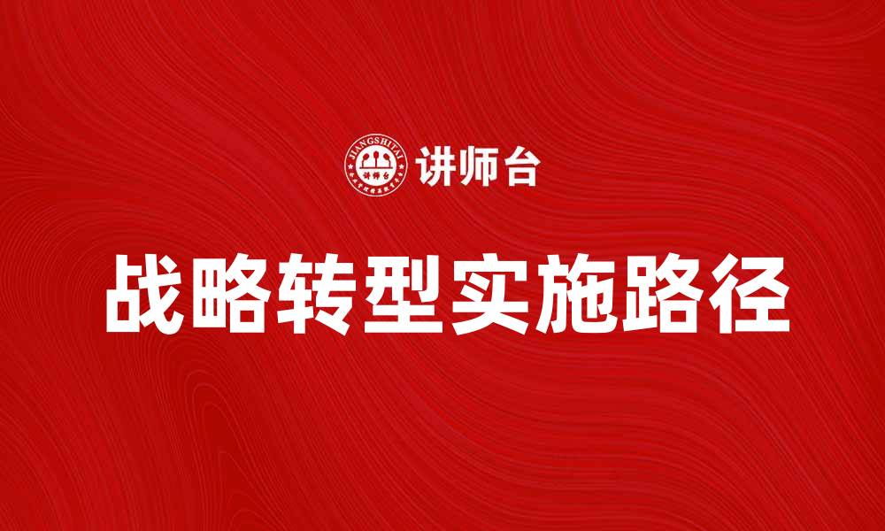 文章探索企业成功的战略转型点与实施路径的缩略图
