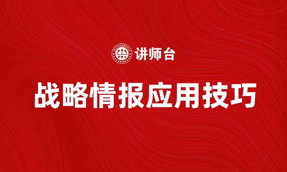 文章提升企业竞争力的战略情报应用技巧的缩略图