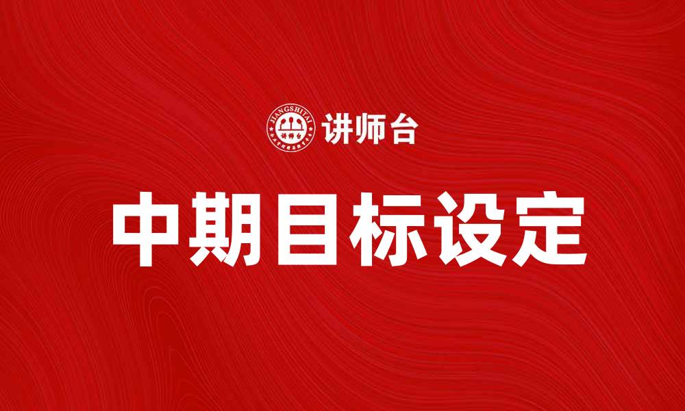 文章设定中期目标，助力个人职业发展与成长的缩略图