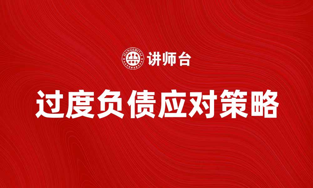 文章如何应对过度负债带来的经济压力与困扰的缩略图