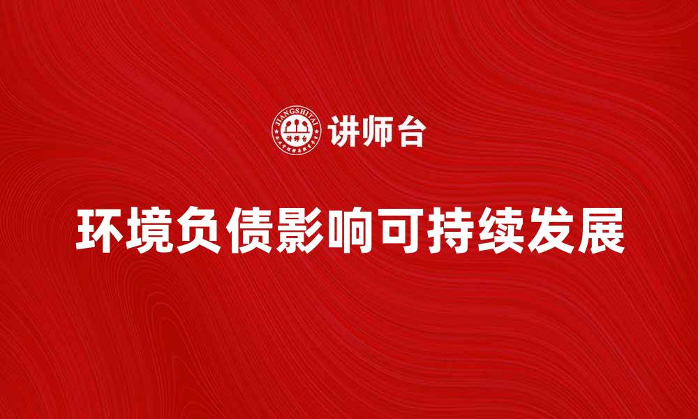文章环境负债对可持续发展的影响与应对策略的缩略图