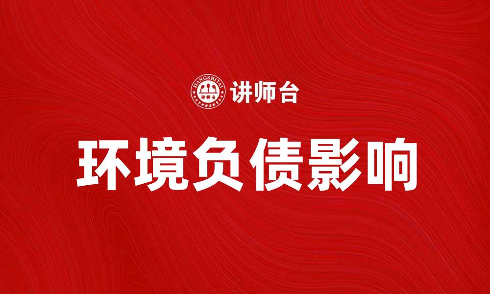 文章环境负债对企业可持续发展的影响与应对策略的缩略图