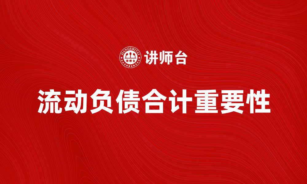 文章流动负债合计对企业财务健康的重要性分析的缩略图