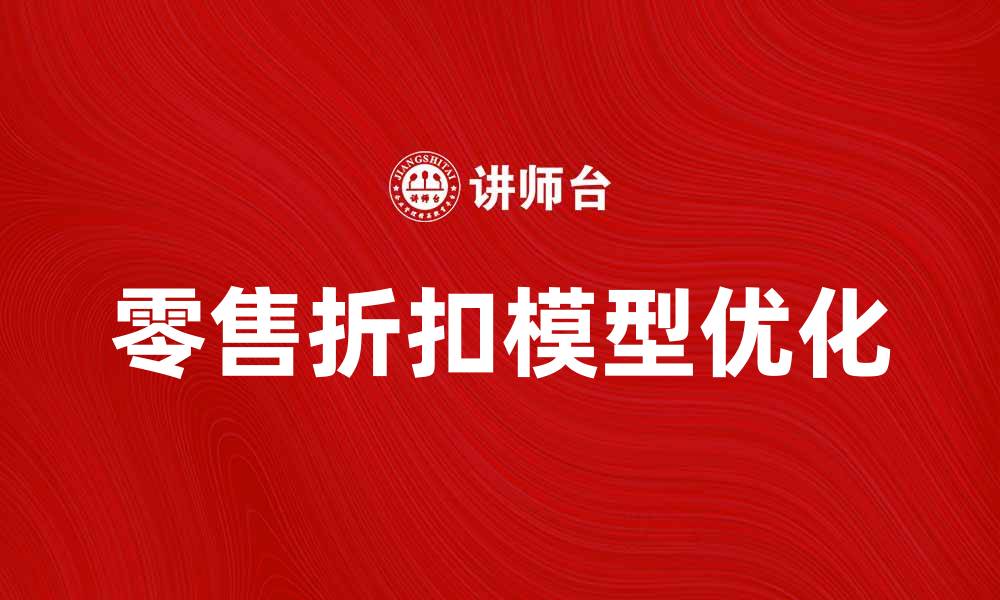 文章优化零售折扣模型提升销售业绩的策略分析的缩略图