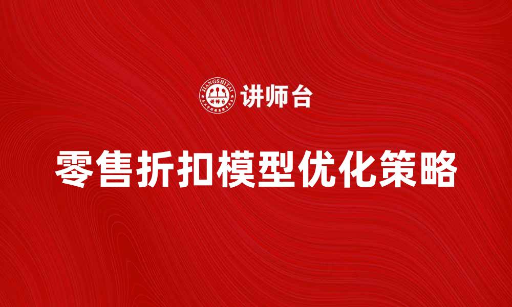 文章零售折扣模型的有效应用与优化策略的缩略图