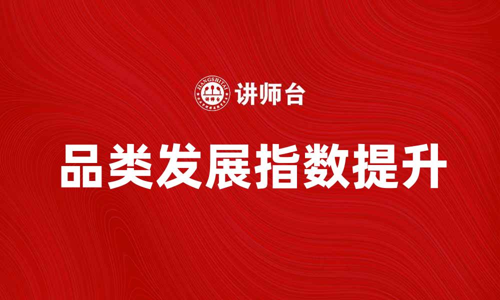文章如何提升品类发展指数实现市场突破的缩略图