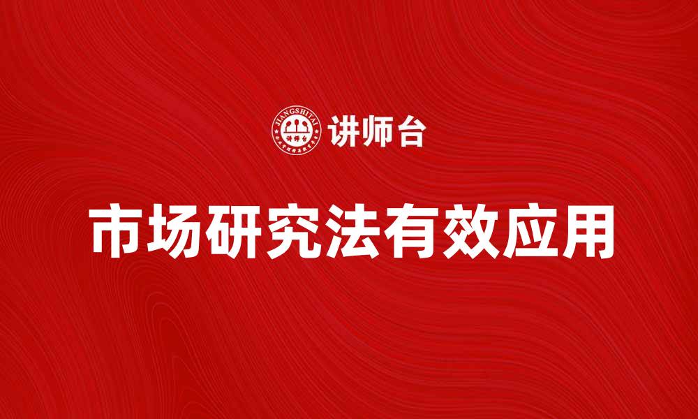 文章市场研究法的有效应用与实践探讨的缩略图