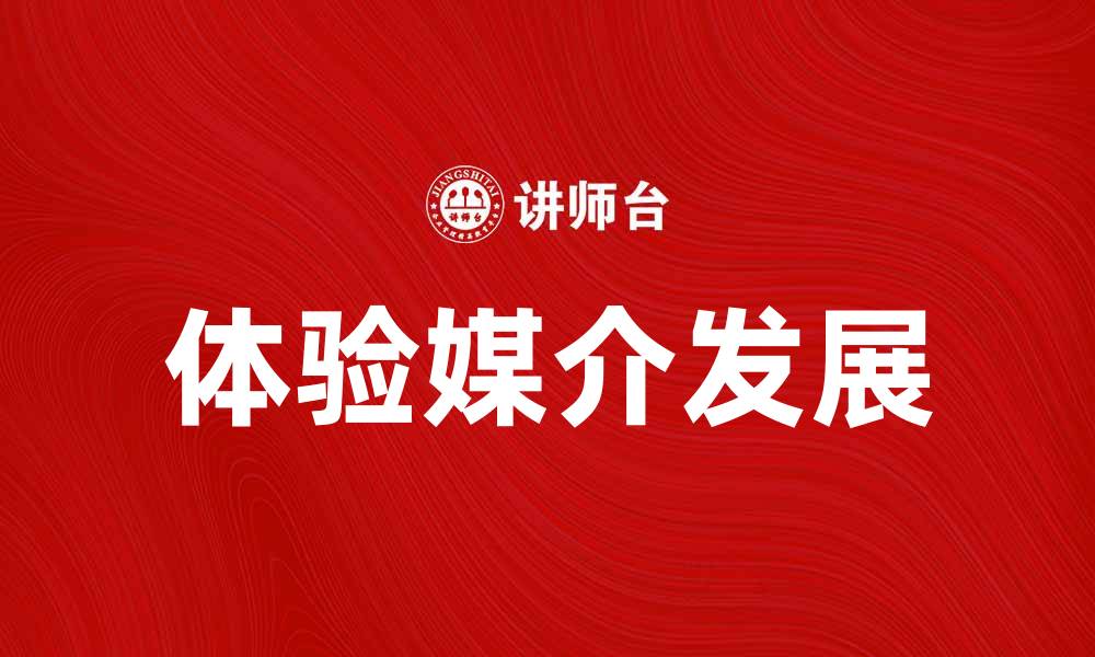 文章体验媒介在数字时代的应用与发展探讨的缩略图