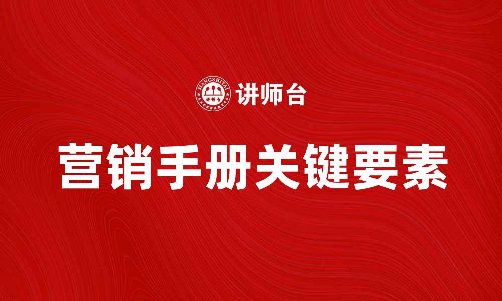 文章全面解析营销手册的关键要素与应用技巧的缩略图