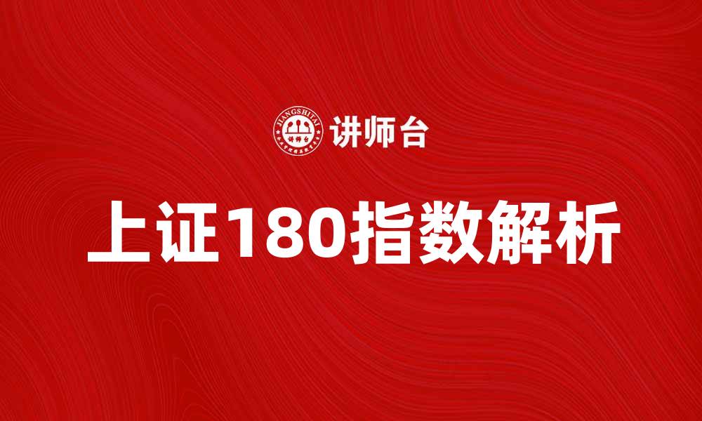 文章上证180指数解析：投资者必知的市场风向标的缩略图