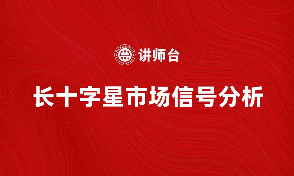 文章长十字星的市场信号分析与交易策略分享的缩略图