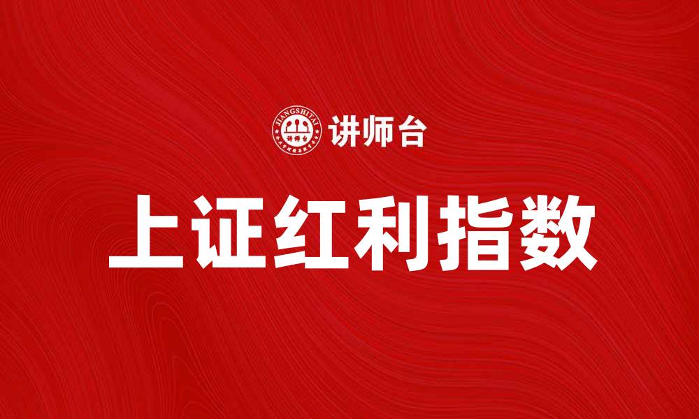 文章上证红利指数：投资者获取稳定收益的新选择的缩略图