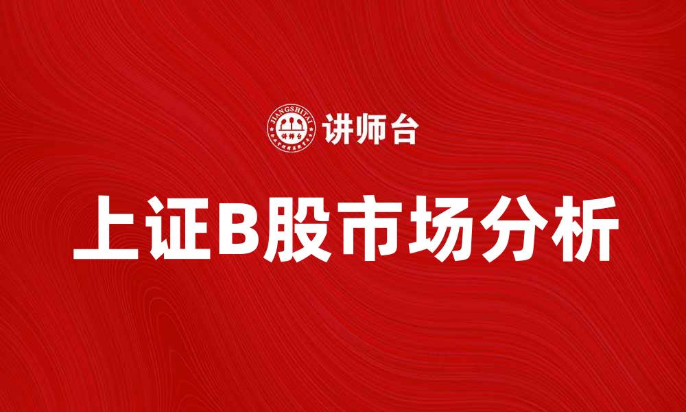 文章上证B股指数分析：未来投资机会与风险探讨的缩略图