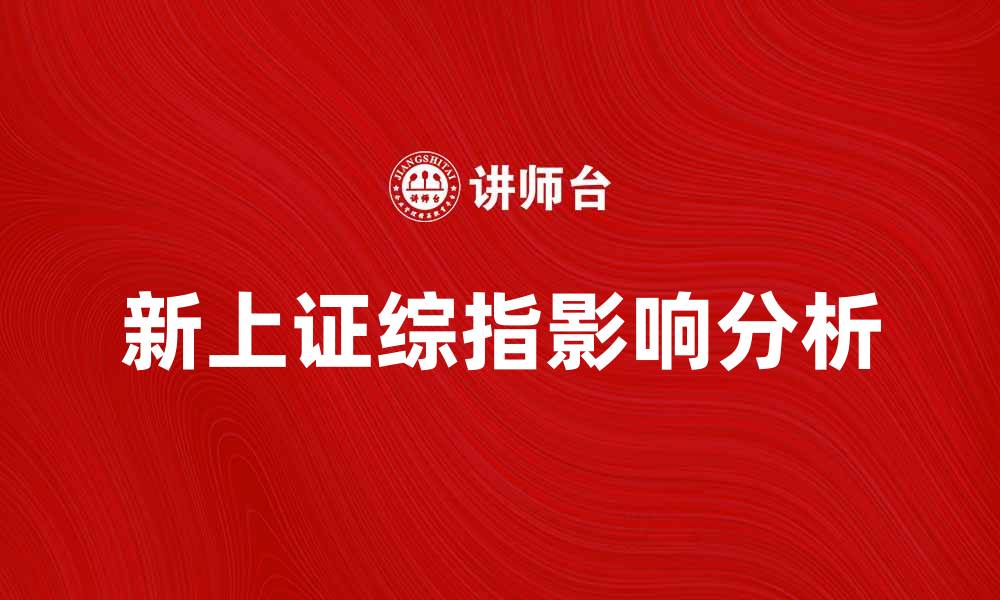 文章新上证综指影响市场走势的深度分析与解读的缩略图