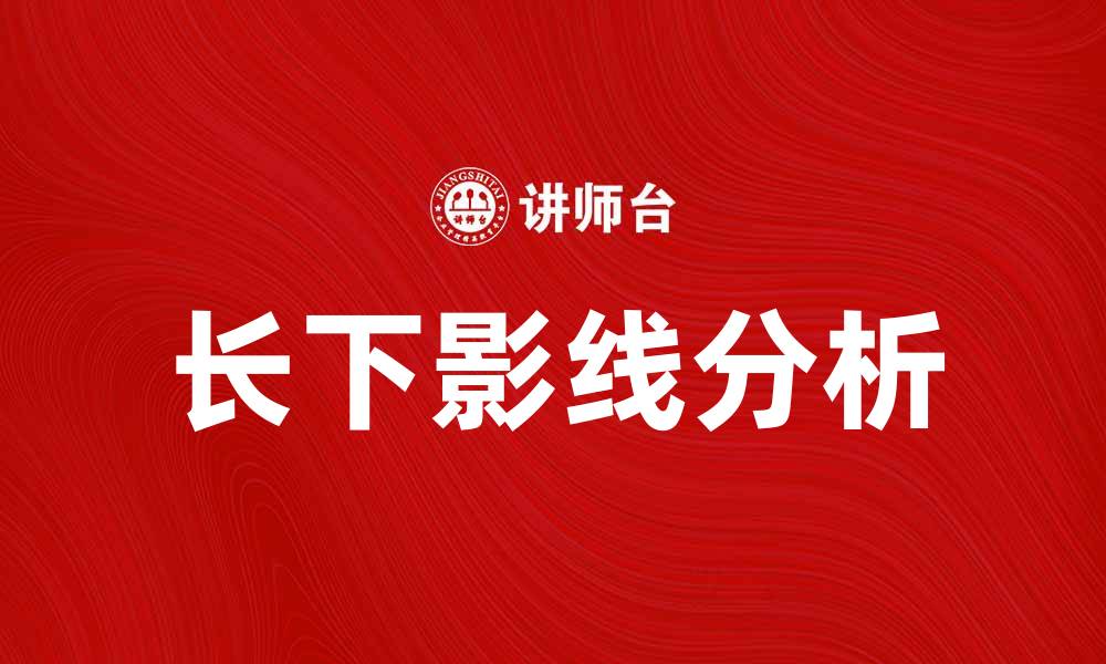 文章长下影线的市场含义与交易策略分析的缩略图