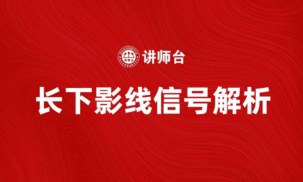 文章长下影线的市场信号解析与交易策略分享的缩略图