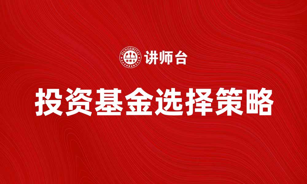 文章投资基金市场：如何选择适合的投资产品的缩略图