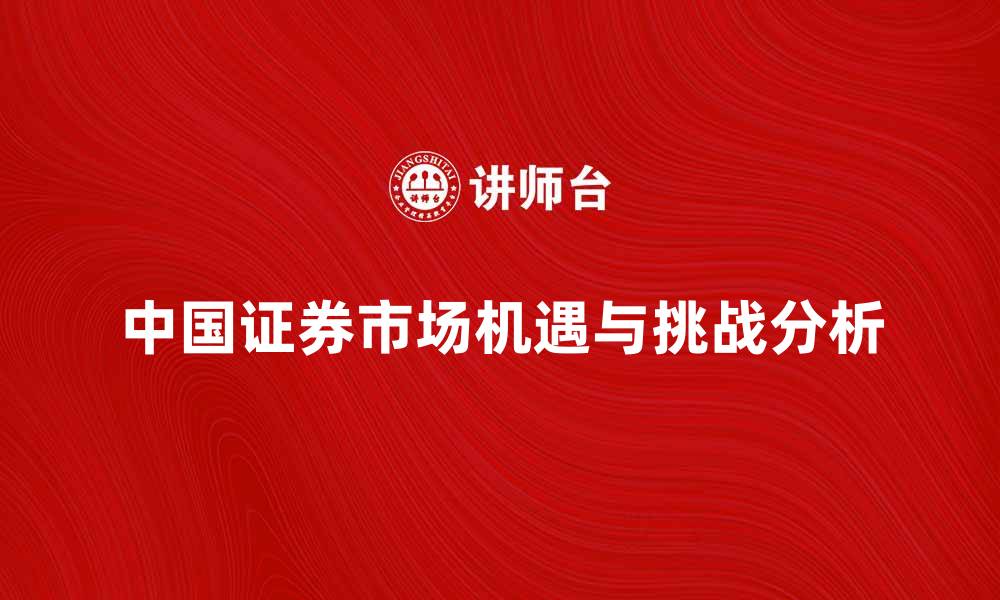 文章中国证券市场的机遇与挑战分析的缩略图