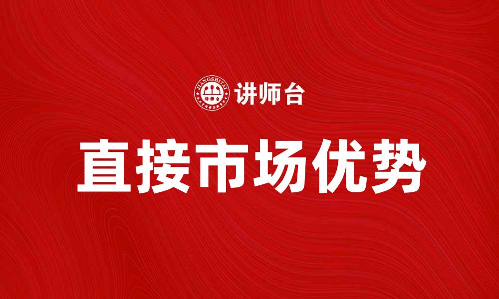 文章直接市场的优势与发展趋势分析的缩略图