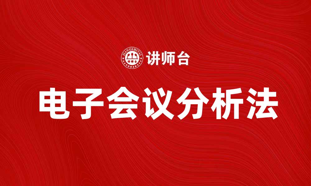 文章电子会议分析法助力高效沟通与决策优化的缩略图