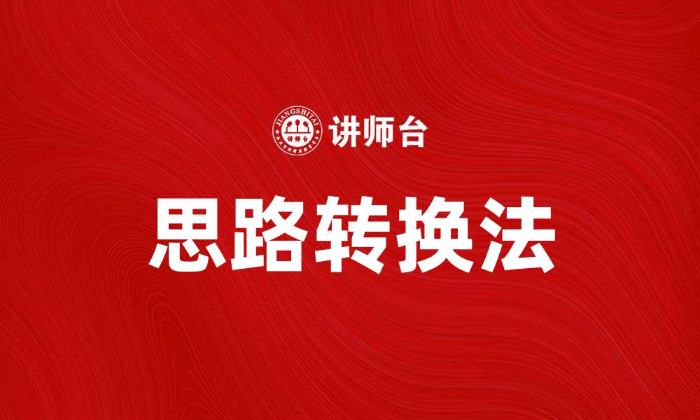 文章掌握思路转换法，提升解决问题的能力的缩略图