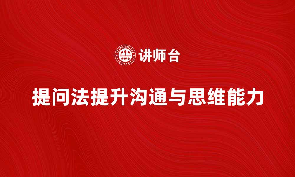 文章掌握提问法，提升沟通与思维能力的缩略图