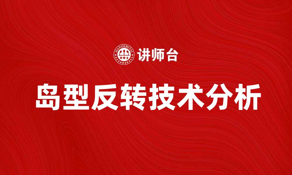 文章岛型反转：揭示股市趋势反转的秘密与技巧的缩略图
