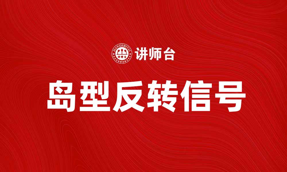 文章岛型反转：揭秘股票市场中的交易信号与策略的缩略图