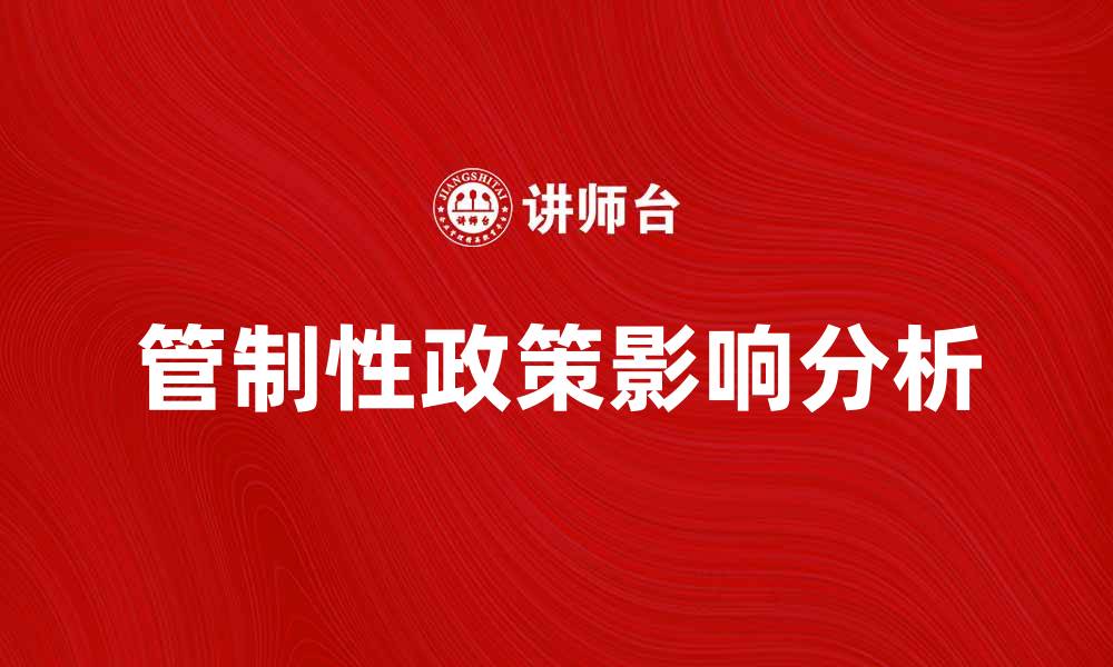 文章管制性政策对经济发展的影响与应对策略分析的缩略图