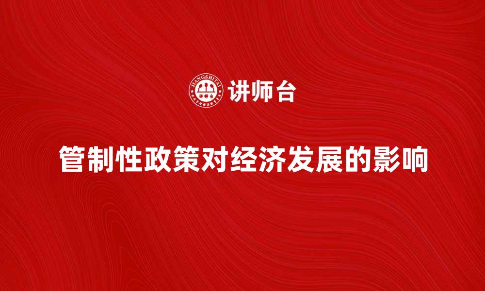 文章管制性政策对经济发展的深远影响解析的缩略图