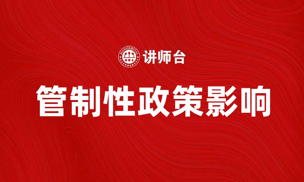 文章管制性政策对经济发展的影响与应对策略的缩略图