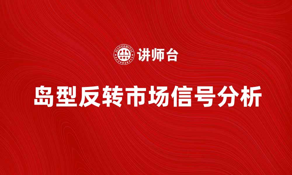 文章岛型反转的市场信号分析与投资策略的缩略图