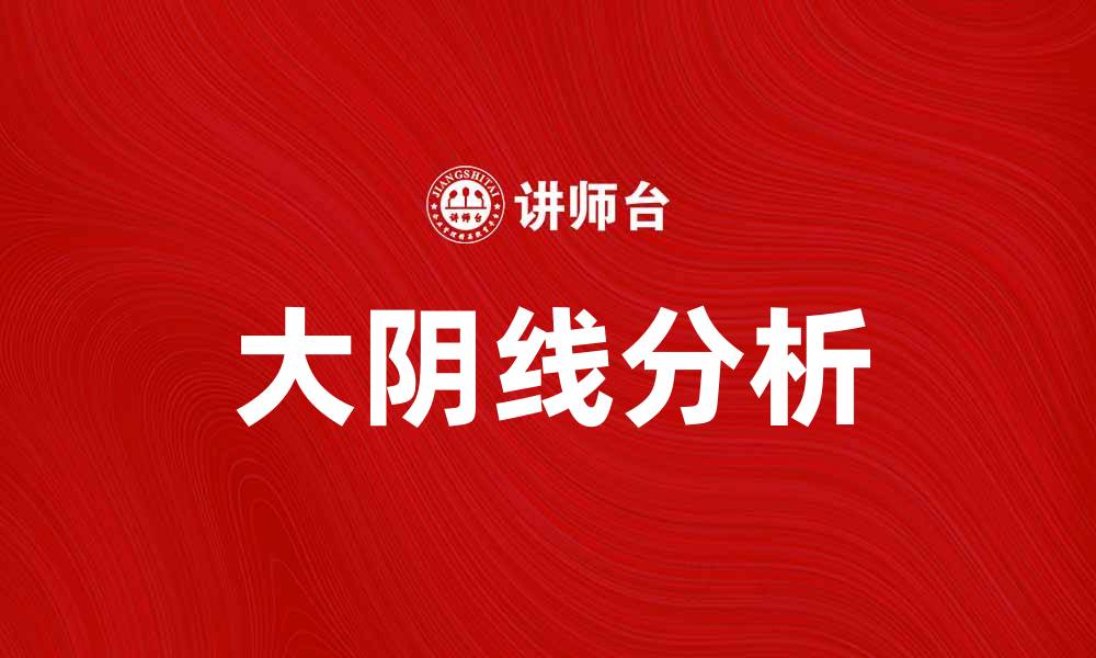 文章大阴线分析：揭示股市背后的潜在风险与机会的缩略图