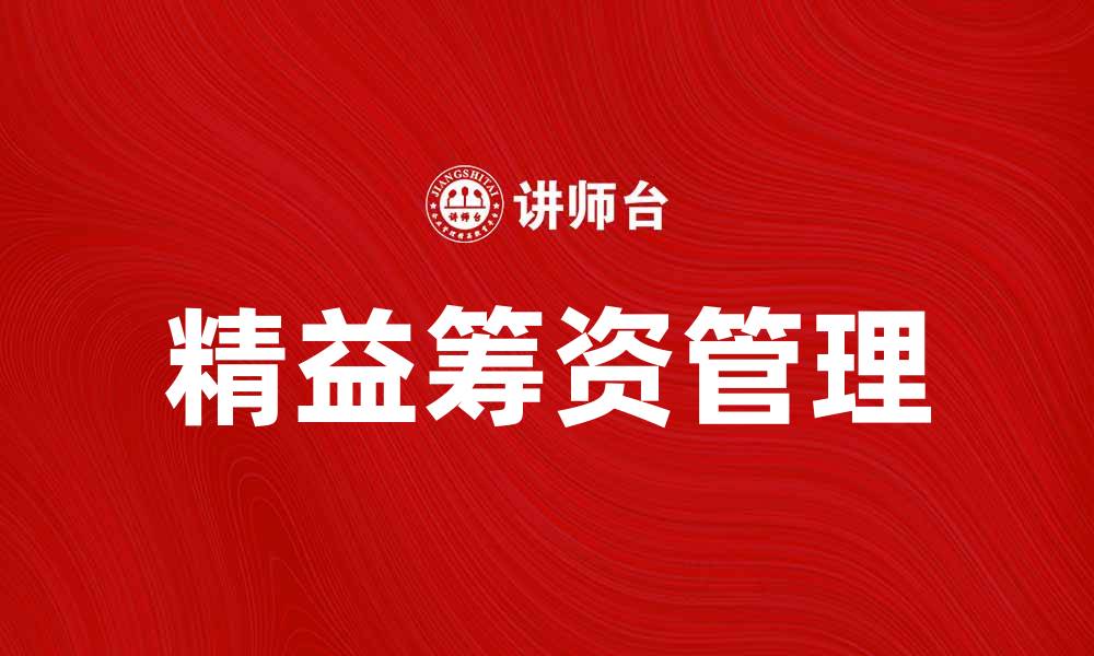 文章精益筹资管理：提升企业资金运作效率的关键策略的缩略图