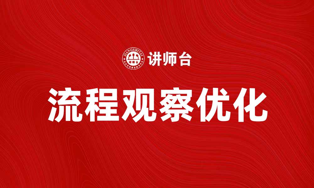 文章流程观察助力企业提升效率与管理水平的缩略图