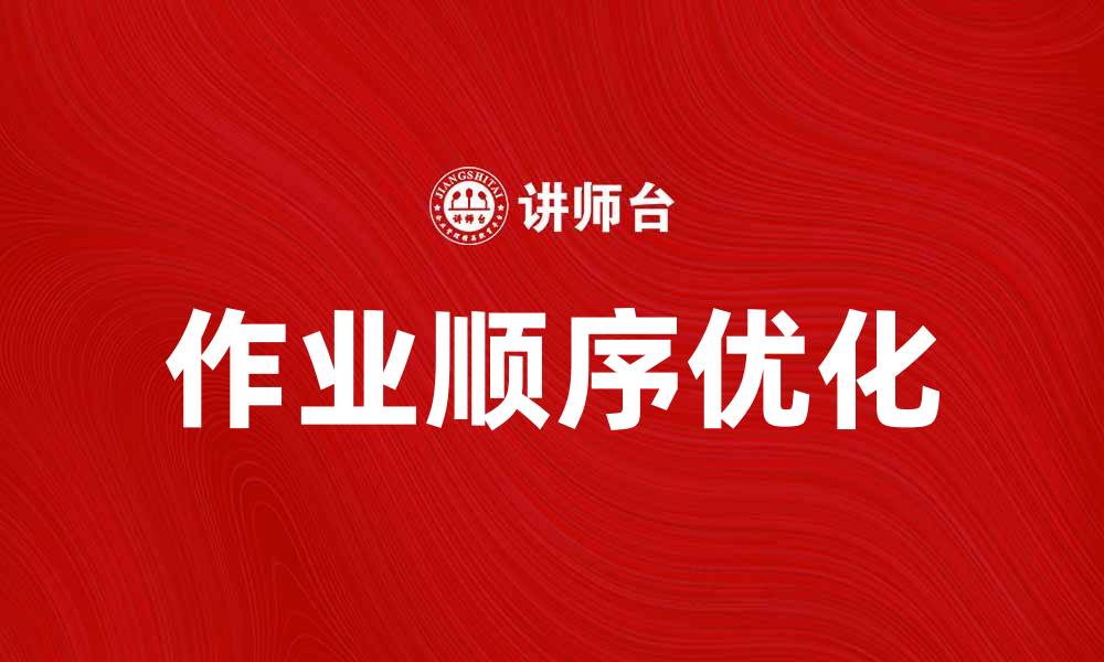 文章优化作业顺序，提高工作效率的秘诀的缩略图