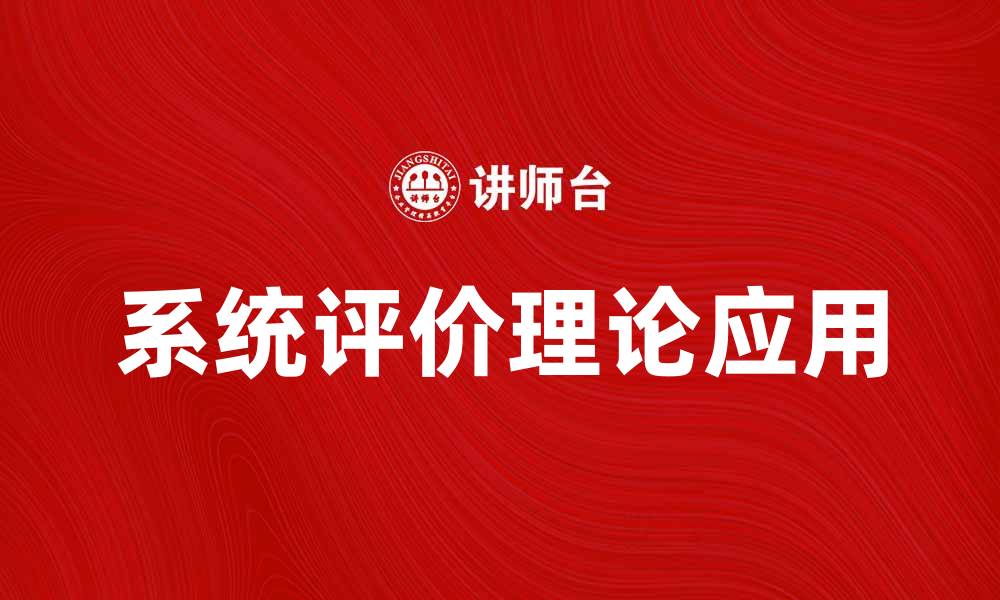 文章深入探讨系统评价理论的应用与实践价值的缩略图