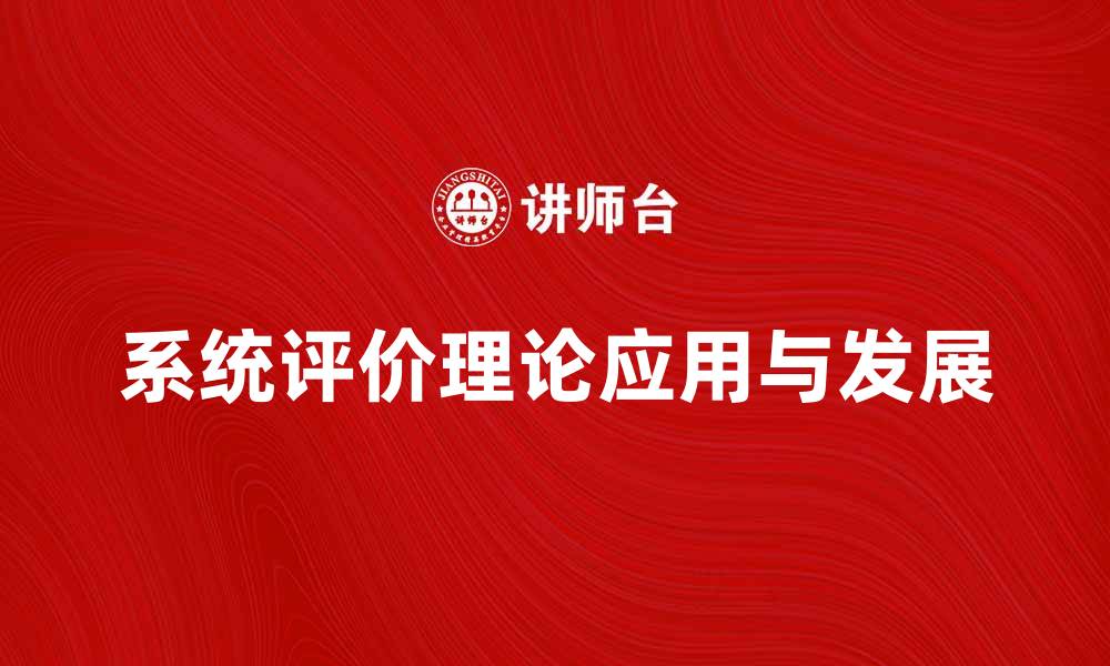 文章深入探讨系统评价理论的应用与发展趋势的缩略图
