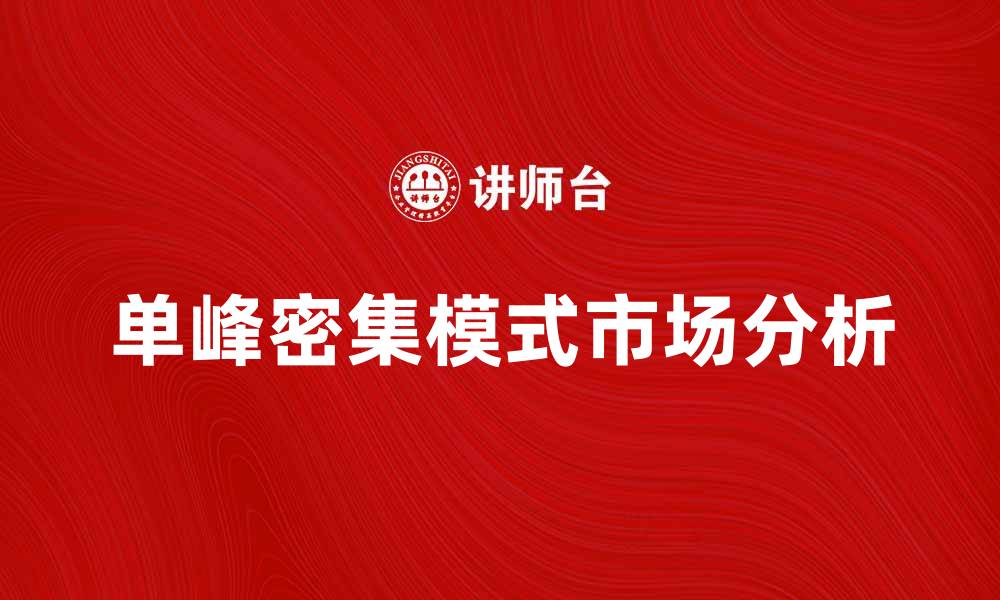 文章单峰密集模式下的市场分析与应用探讨的缩略图