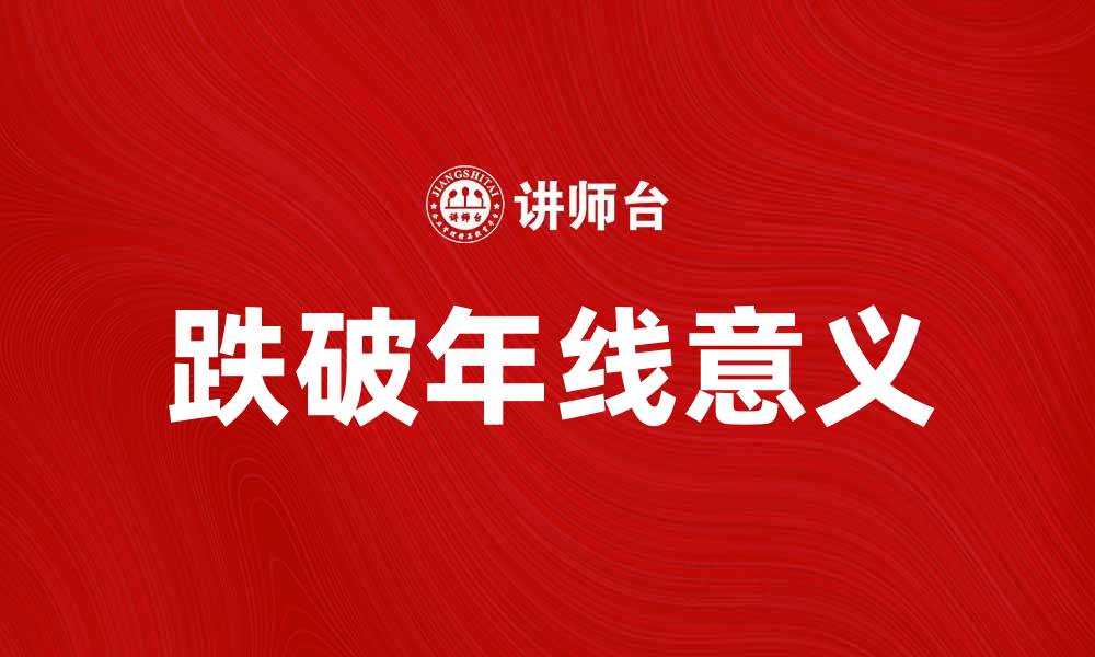 文章跌破年线意味着什么？教你如何应对市场变化的缩略图