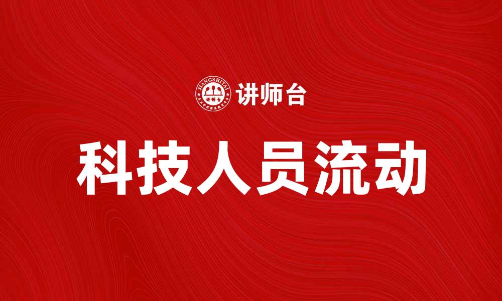 文章科技人员流动对行业发展的重要影响分析的缩略图