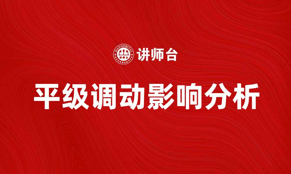 文章平级调动对职业发展的影响与机遇分析的缩略图
