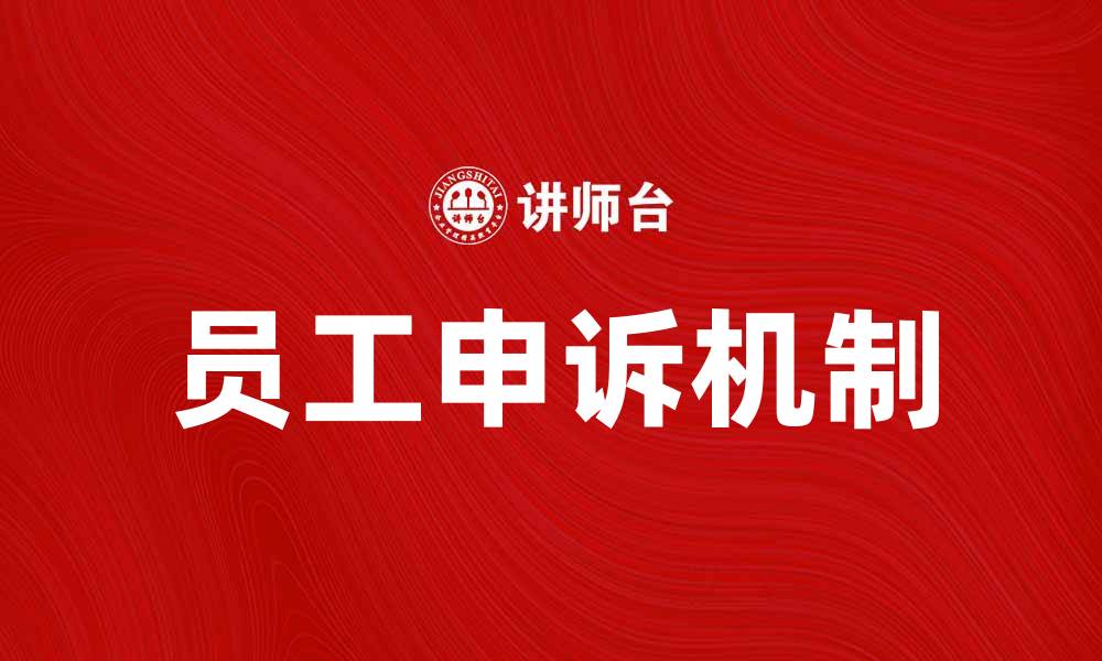 文章员工申诉：提高职场满意度的有效途径的缩略图