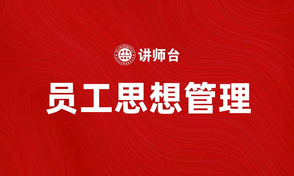 文章员工思想管理对企业发展的重要性分析的缩略图