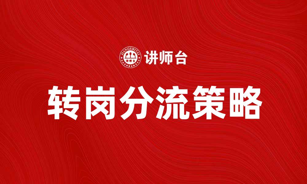 文章转岗分流策略助力职场人实现职业新生的缩略图