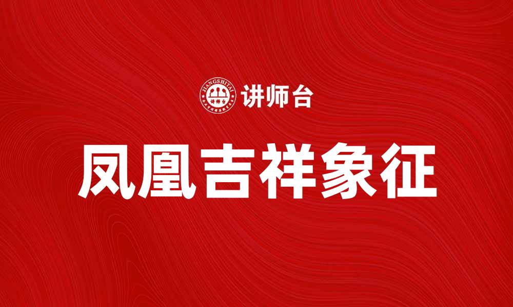 文章凤凰吉祥：探寻传统文化中的美好象征与意义的缩略图