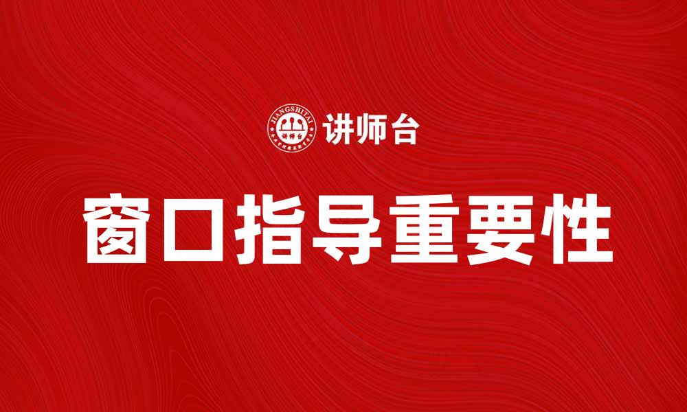 文章窗口指导在金融市场中的重要性与应用解析的缩略图